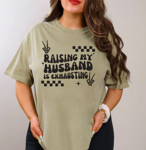 Raising my husband is exhausting tee